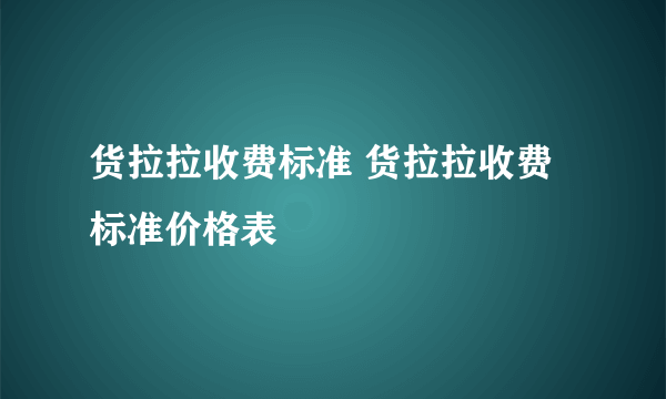 货拉拉收费标准 货拉拉收费标准价格表