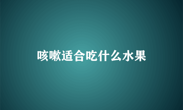 咳嗽适合吃什么水果