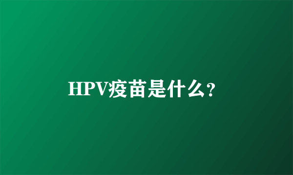 HPV疫苗是什么？