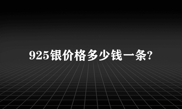 925银价格多少钱一条?