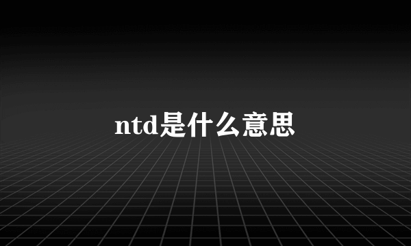 ntd是什么意思