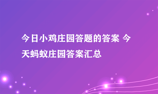 今日小鸡庄园答题的答案 今天蚂蚁庄园答案汇总