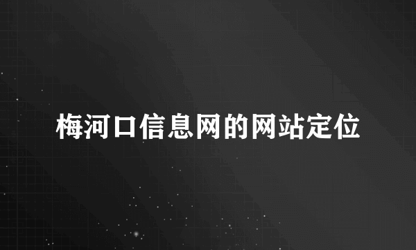 梅河口信息网的网站定位