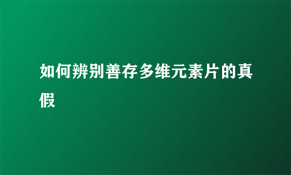 如何辨别善存多维元素片的真假