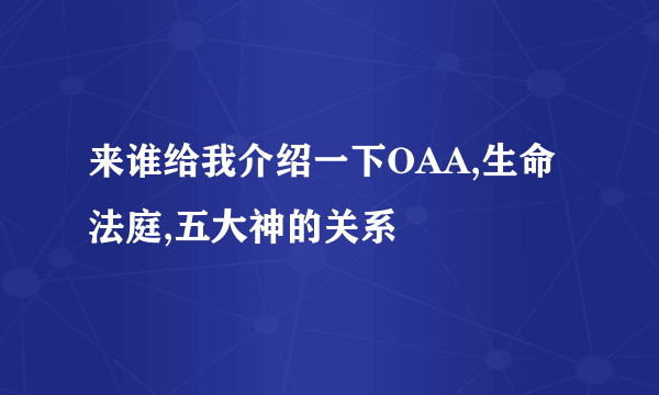 来谁给我介绍一下OAA,生命法庭,五大神的关系