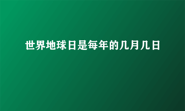 世界地球日是每年的几月几日