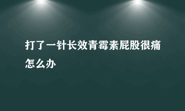 打了一针长效青霉素屁股很痛怎么办