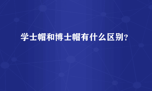 学士帽和博士帽有什么区别？