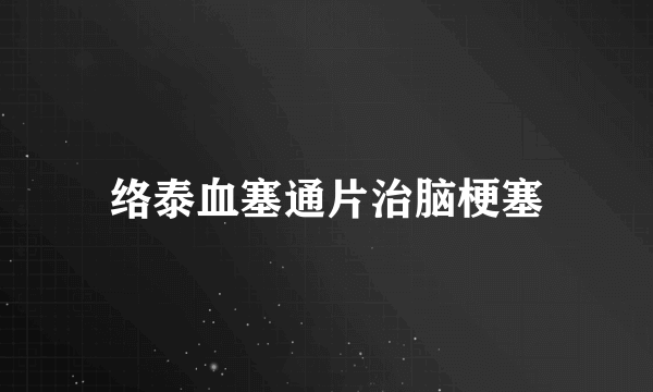 络泰血塞通片治脑梗塞