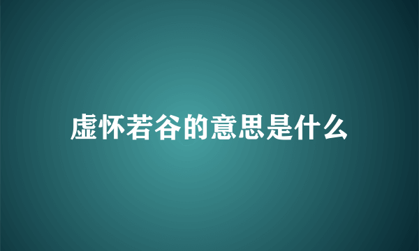 虚怀若谷的意思是什么