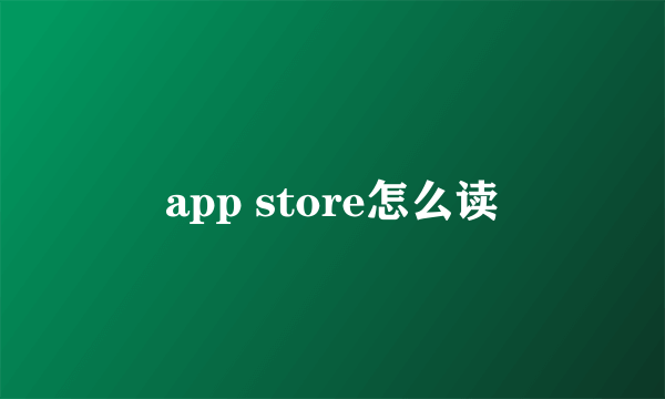 app store怎么读