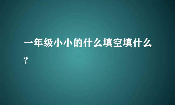 一年级小小的什么填空填什么?