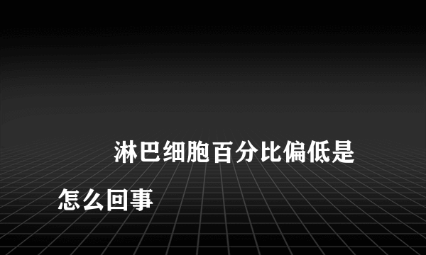 
        淋巴细胞百分比偏低是怎么回事
    