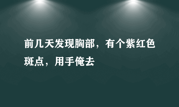 前几天发现胸部，有个紫红色斑点，用手俺去