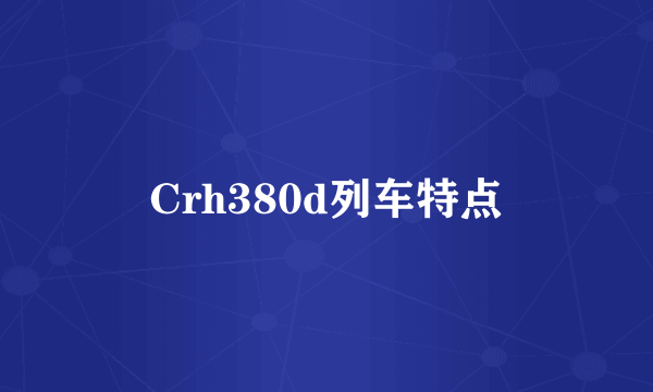 Crh380d列车特点