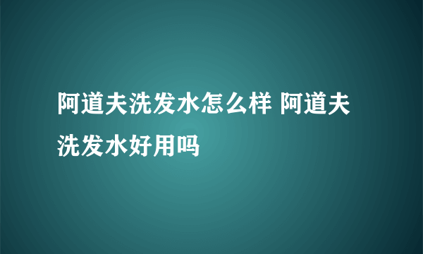 阿道夫洗发水怎么样 阿道夫洗发水好用吗