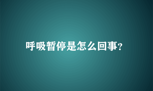 呼吸暂停是怎么回事？