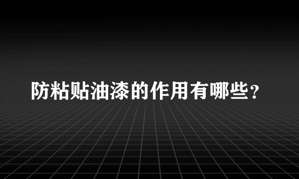 防粘贴油漆的作用有哪些？