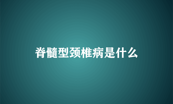 脊髓型颈椎病是什么