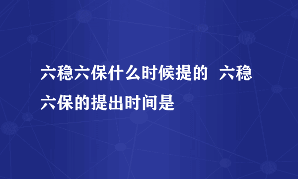 六稳六保什么时候提的  六稳六保的提出时间是