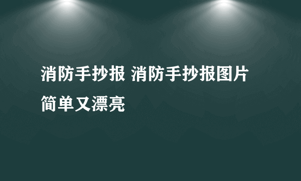 消防手抄报 消防手抄报图片简单又漂亮