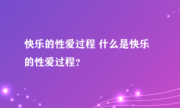 快乐的性爱过程 什么是快乐的性爱过程？