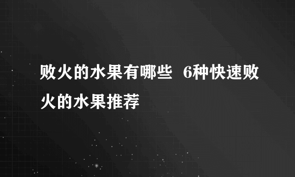 败火的水果有哪些  6种快速败火的水果推荐