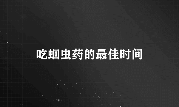 吃蛔虫药的最佳时间