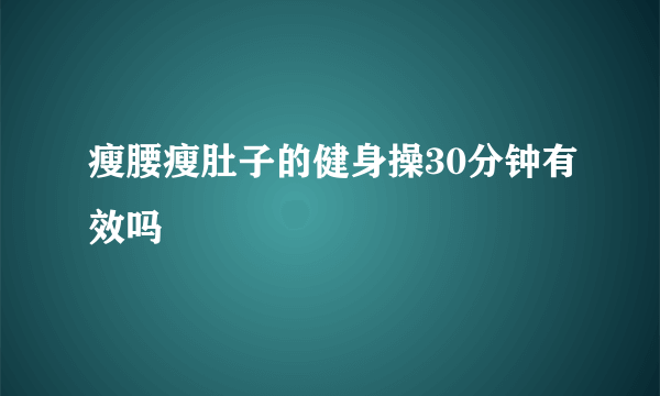 瘦腰瘦肚子的健身操30分钟有效吗