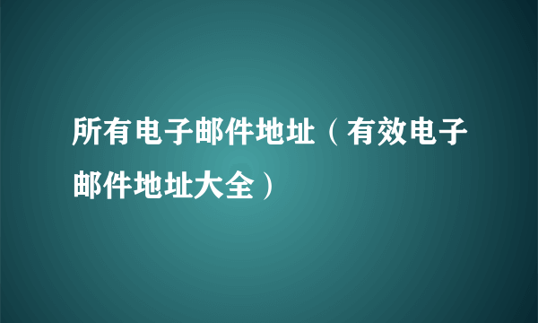 所有电子邮件地址（有效电子邮件地址大全）