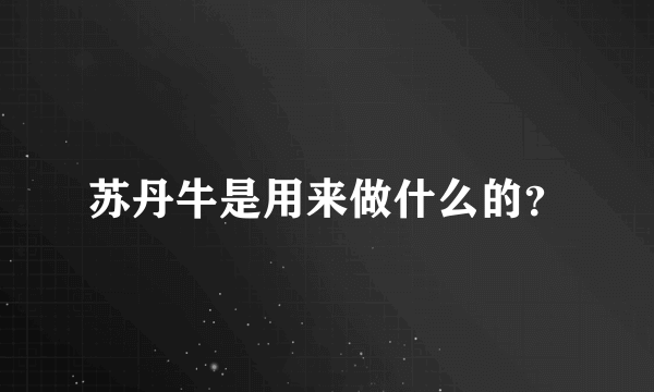 苏丹牛是用来做什么的？