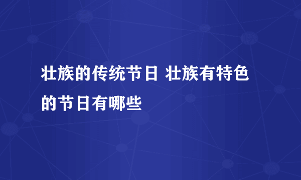 壮族的传统节日 壮族有特色的节日有哪些