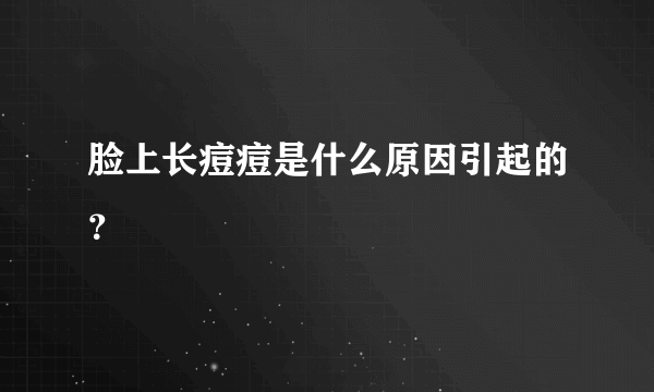 脸上长痘痘是什么原因引起的？