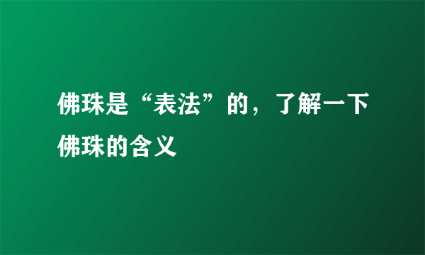 佛珠是“表法”的，了解一下佛珠的含义