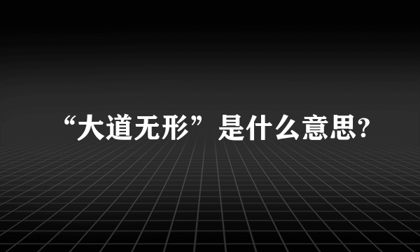 “大道无形”是什么意思?