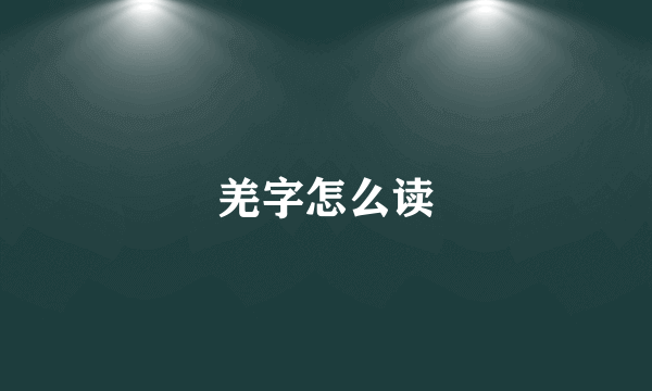 羌字怎么读