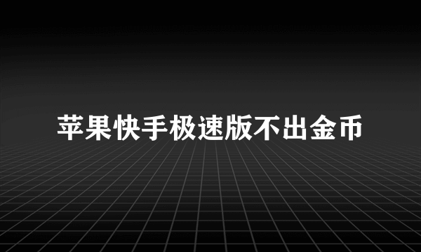 苹果快手极速版不出金币