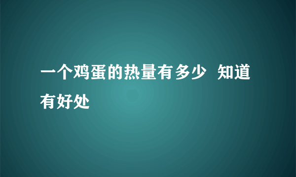 一个鸡蛋的热量有多少  知道有好处