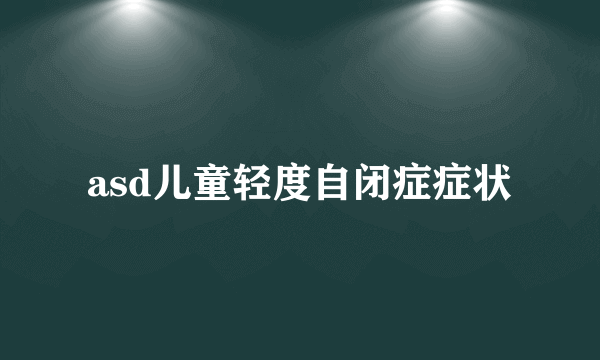 asd儿童轻度自闭症症状