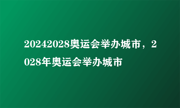 20242028奥运会举办城市，2028年奥运会举办城市