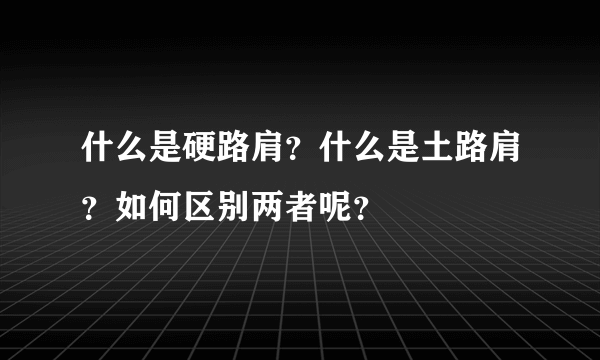 什么是硬路肩？什么是土路肩？如何区别两者呢？