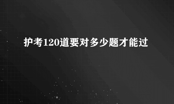 护考120道要对多少题才能过