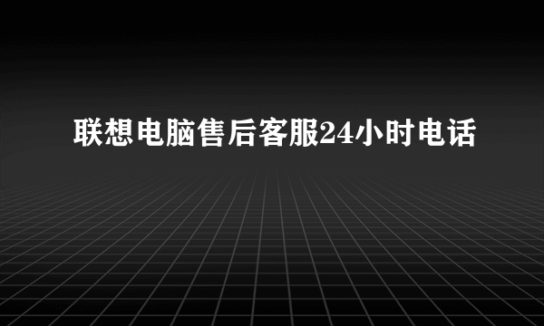 联想电脑售后客服24小时电话