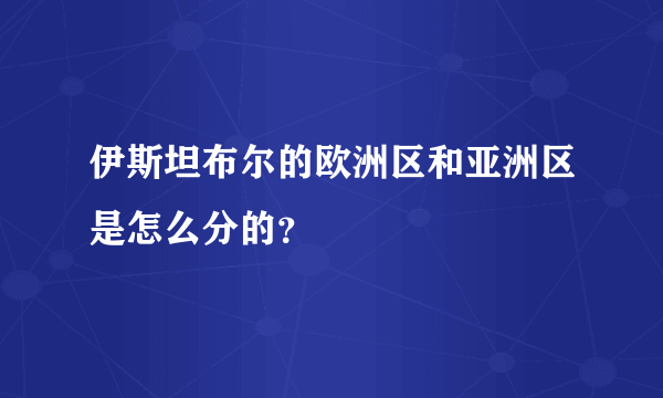 伊斯坦布尔的欧洲区和亚洲区是怎么分的？