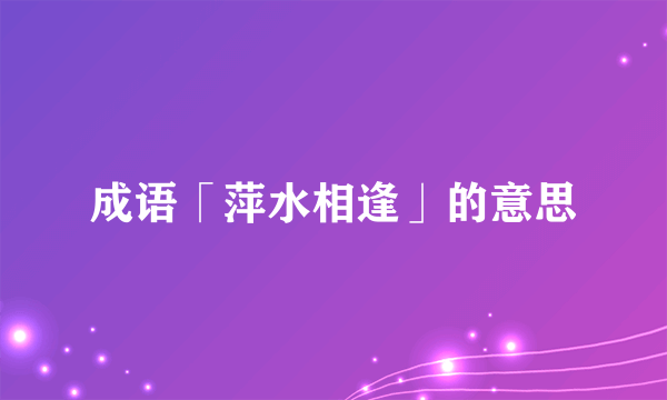 成语「萍水相逢」的意思