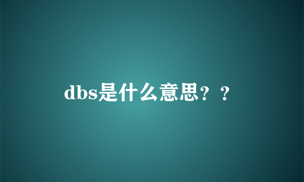 dbs是什么意思？？