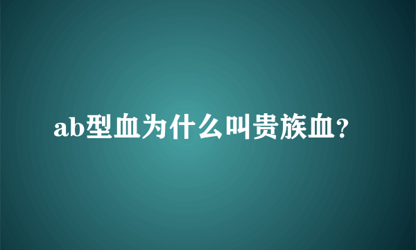 ab型血为什么叫贵族血？