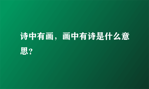 诗中有画，画中有诗是什么意思？