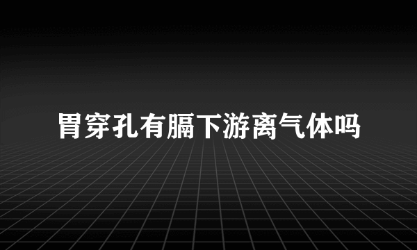 胃穿孔有膈下游离气体吗