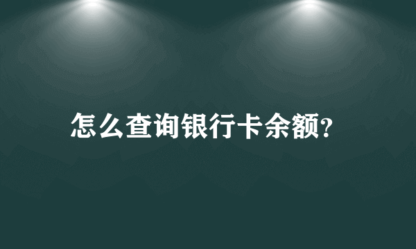 怎么查询银行卡余额？